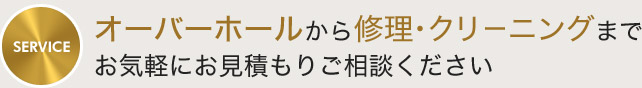 オーバーホールから修理・クリーニングまでお気軽にお見積もりご相談ください
